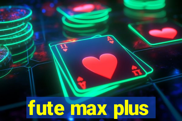 fute max plus